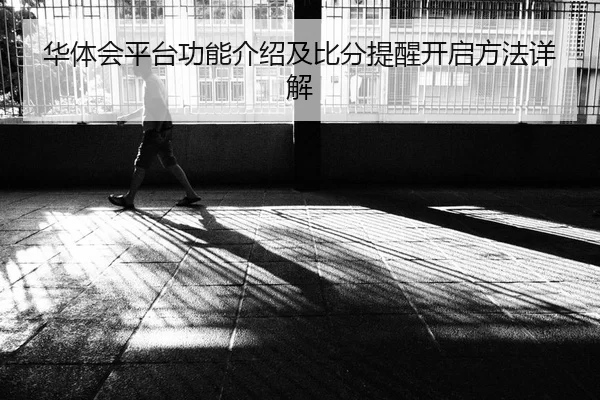 华体会平台功能介绍及比分提醒开启方法详解