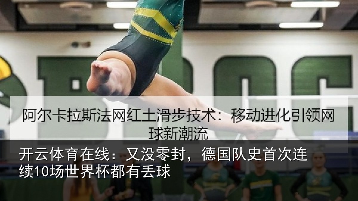 开云体育在线:又没零封,德国队史首次连续10场世界杯都有丢球