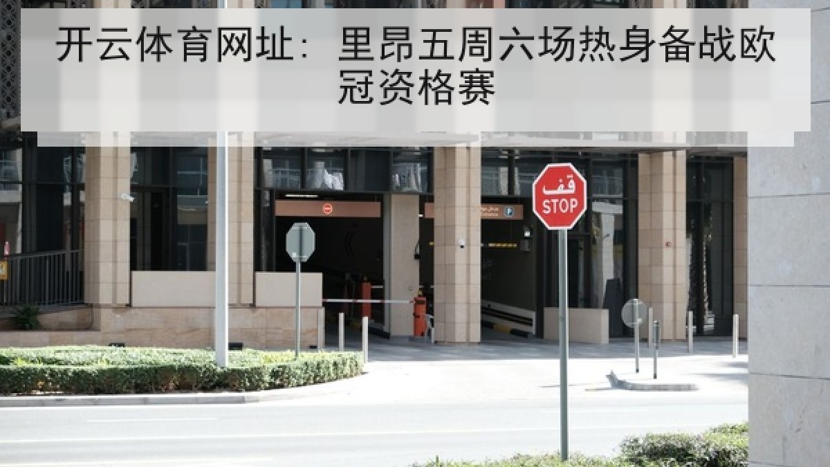 开云体育网址: 里昂五周六场热身备战欧冠资格赛 开云体育网址: 里昂五周六场热身备战欧冠资格赛
