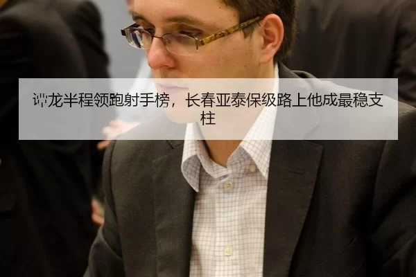 谭龙半程领跑射手榜，长春亚泰保级路上他成最稳支柱
