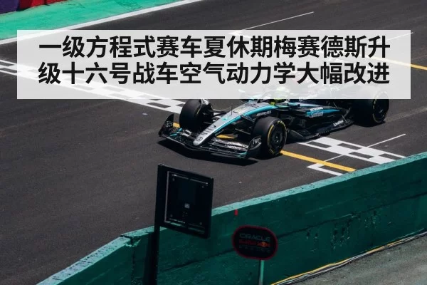 一级方程式赛车夏休期梅赛德斯升级十六号战车空气动力学大幅改进