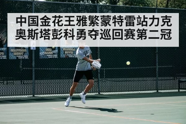 中国金花王雅繁蒙特雷站力克奥斯塔彭科勇夺巡回赛第二冠