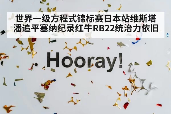 世界一级方程式锦标赛日本站维斯塔潘追平塞纳纪录红牛RB22统治力依旧